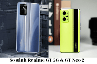 So sánh Realme GT 5G và GT Neo 2: Đâu là sự lựa chọn “Đáng tiền”?