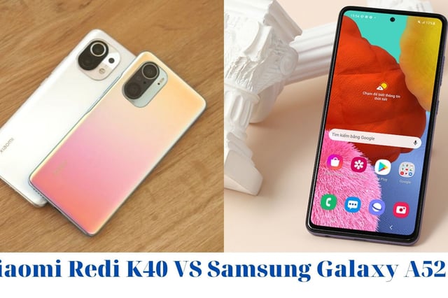 Xiaomi Redmi K40 và Samsung Galaxy A52: Chọn hiệu năng khủng, hay camera chụp hình ấn tượng?