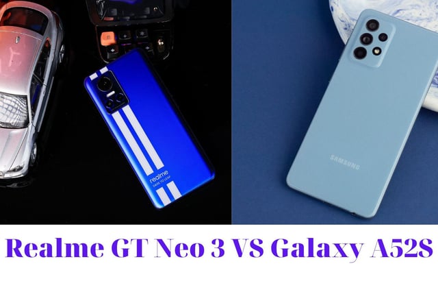 Realme GT Neo 3 và Galaxy A52S 5G: Quá khập khiễng khi đem lên bàn cân !!!