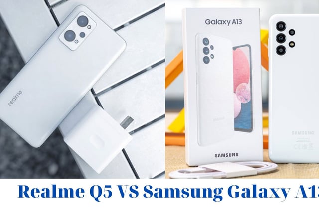 Realme Q5 và Samsung Galaxy A13: Sản phẩm nào mới là “VÔ ĐỐI” trong phân khúc này ?